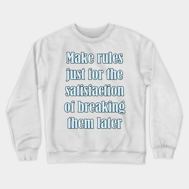 Make rules just for the satisfaction of breaking them later Crewneck Sweatshirt by SamridhiVerma18